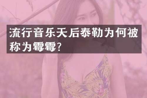 流行音乐天后泰勒为何被称为？