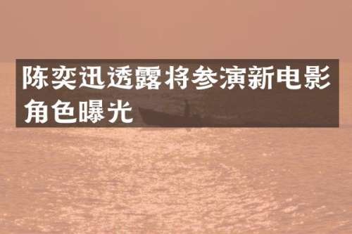 陈奕迅透将参演新电影角色曝光