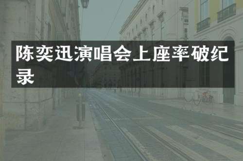 陈奕迅演唱会上座率破纪录