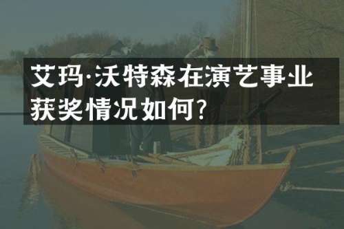 艾玛·沃特森在演艺事业中情况如何？