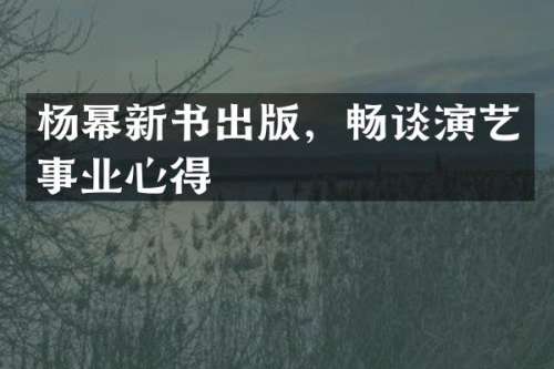 杨幂新书出版，畅谈演艺事业心得