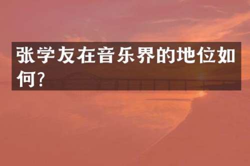 张学友在音乐界的地位如何？