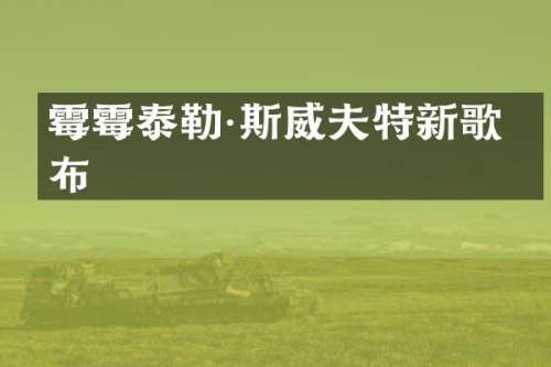泰勒·斯威夫特新歌发布