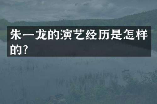 朱一龙的演艺经历是怎样的？