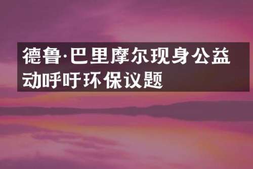 德鲁·巴里摩尔现身公益活动呼吁环保议题