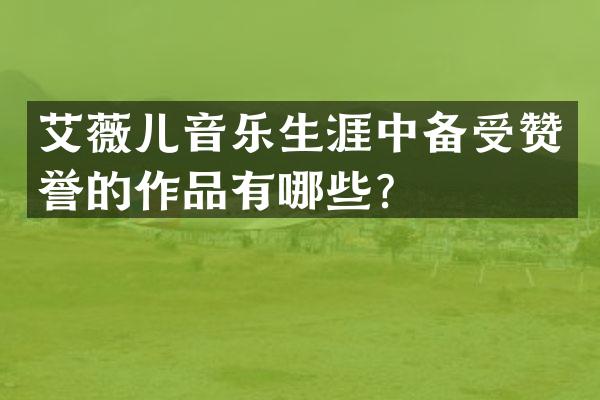 艾薇儿音乐生涯中备受赞誉的作品有哪些？