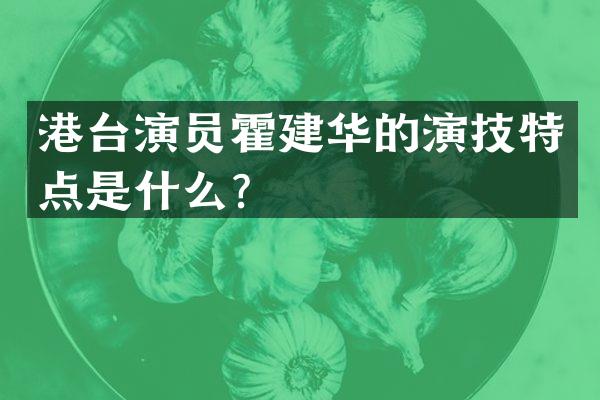 港台演员霍建华的演技特点是什么？