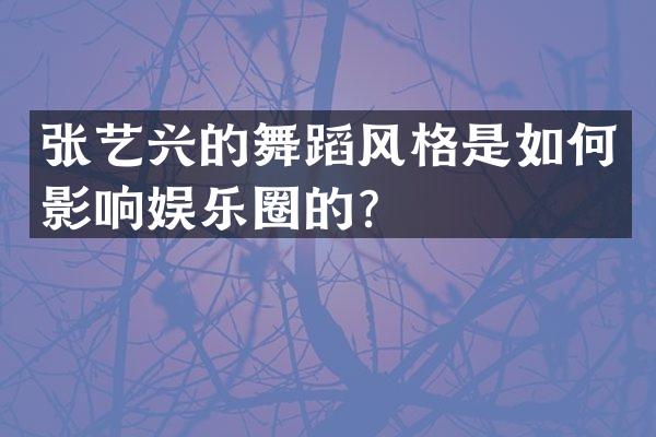 张艺兴的舞蹈风格是如何影响娱乐圈的？