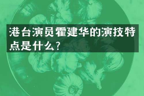港台演员霍建华的演技特点是什么？