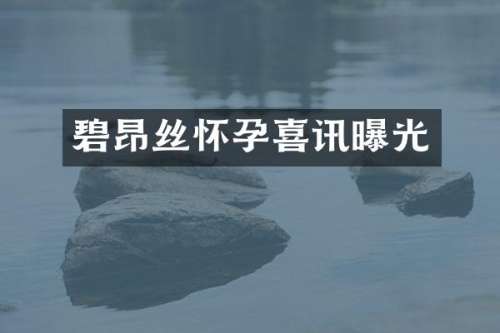 碧昂丝怀孕喜讯曝光