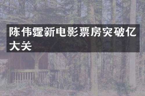 陈伟霆新电影票房突破亿大关