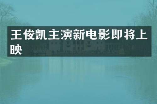 王俊凯主演新电影即将上映