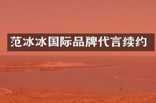 国际品牌代言续约