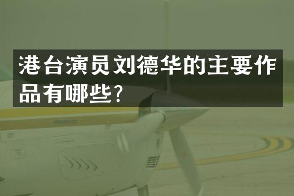 港台演员刘德华的主要作品有哪些?