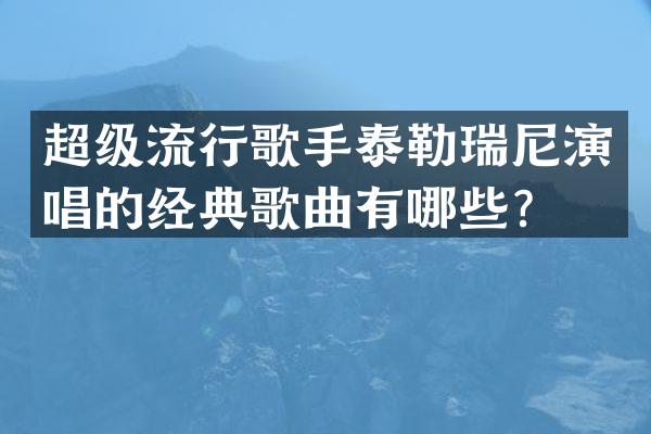 超级流行歌手泰勒瑞尼演唱的经典歌曲有哪些？