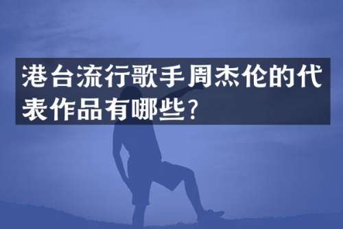 港台流行歌手周杰伦的代表作品有哪些？