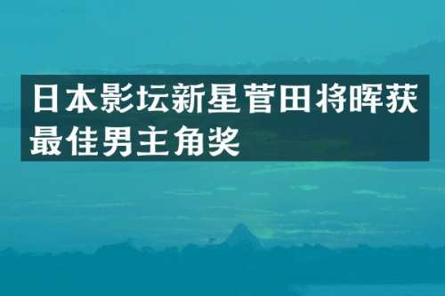 日本影坛新星菅田将晖获最佳男主角奖