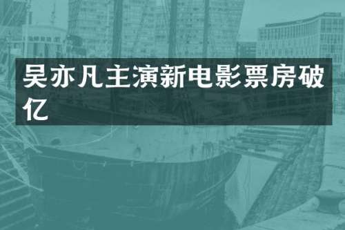 吴亦凡主演新电影票房破亿