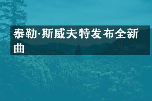泰勒·斯威夫特发布全新单曲