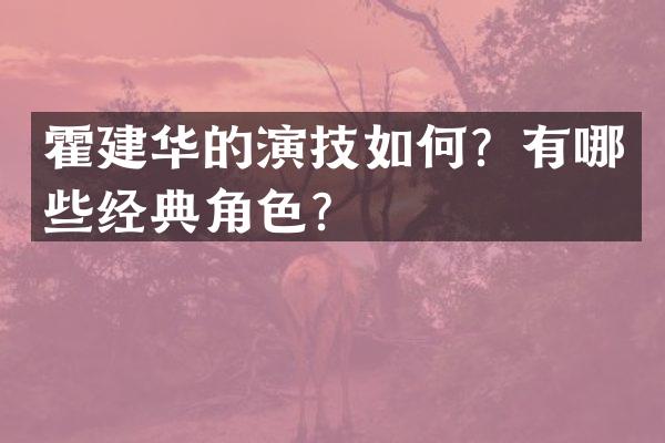霍建华的演技如何？有哪些经典角色？