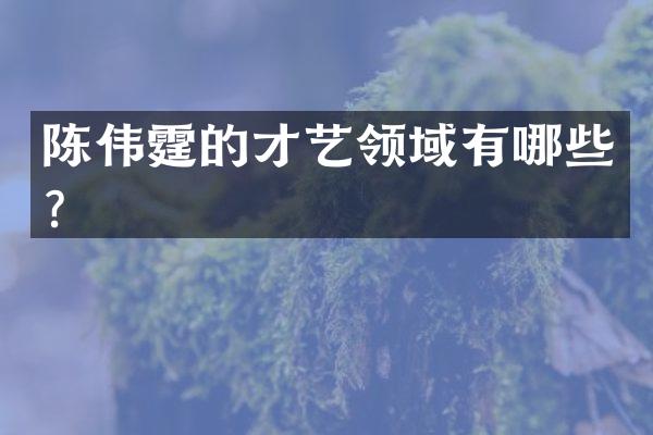 陈伟霆的才艺领域有哪些？