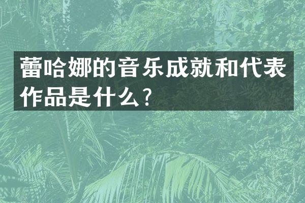 蕾哈娜的音乐成就和代表作品是什么？