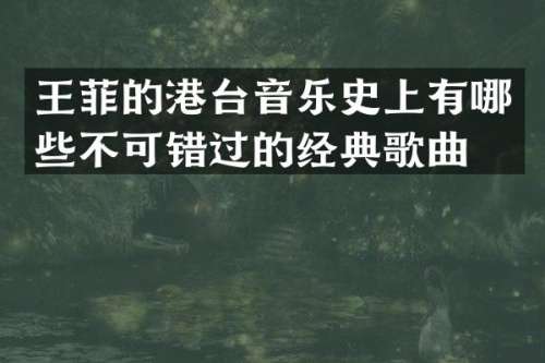 王菲的港台音乐史上有哪些不可错过的经典歌曲？