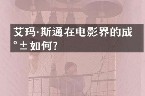 艾玛·斯通在电影界的成就如何？