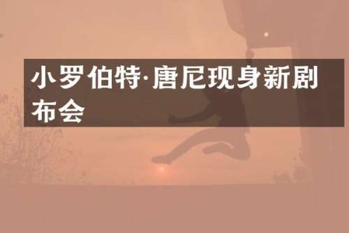 小罗伯特·唐尼现身新剧发布会