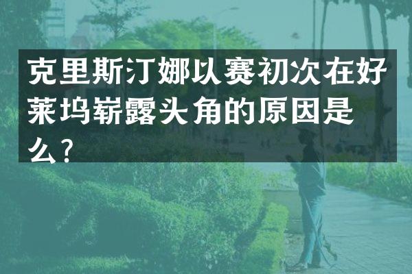 克里斯汀娜以赛初次在好莱坞崭头角的原因是什么？