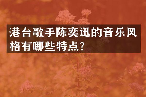 港台歌手陈奕迅的音乐风格有哪些特点？