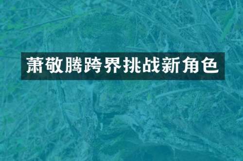 萧敬腾跨界挑战新角色