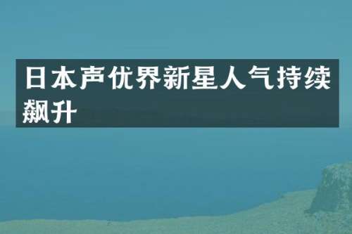 日本声优界新星人气持续飙升