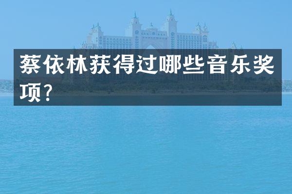 蔡依林获得过哪些音乐奖项？