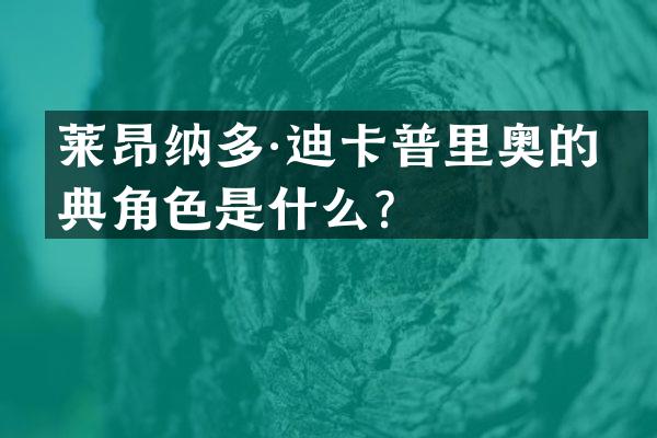 莱昂纳多·迪卡普里奥的经典角色是什么？