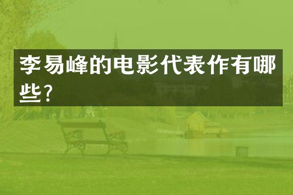 李易峰的电影代表作有哪些？