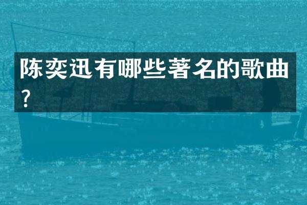 陈奕迅有哪些著名的歌曲？
