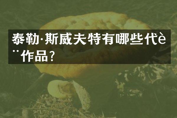 泰勒·斯威夫特有哪些代表作品？