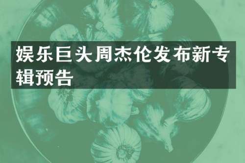 娱乐巨头周杰伦发布新专辑预告