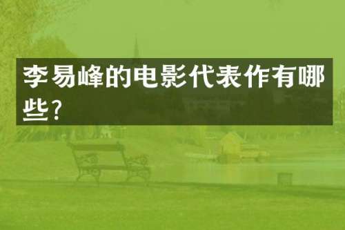 李易峰的电影代表作有哪些？