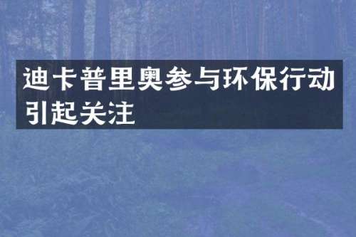迪卡普里奥参与环保行动引起关注