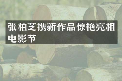 张柏芝携新作品惊艳亮相电影节
