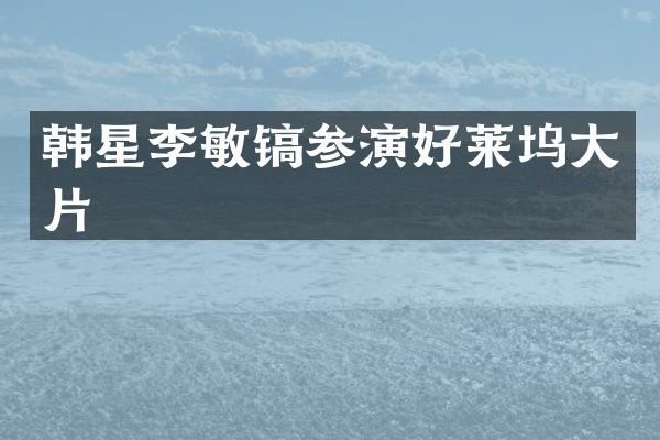 韩星李敏镐参演好莱坞大片