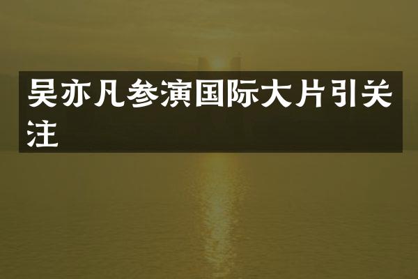 吴亦凡参演国际大片引关注