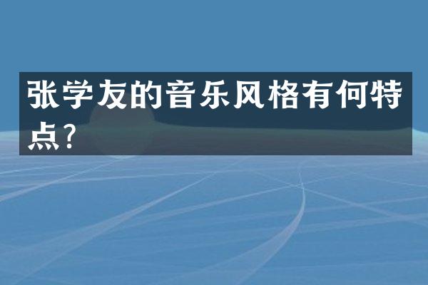 张学友的音乐风格有何特点？