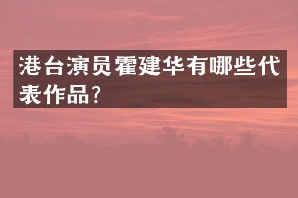 港台演员霍建华有哪些代表作品？