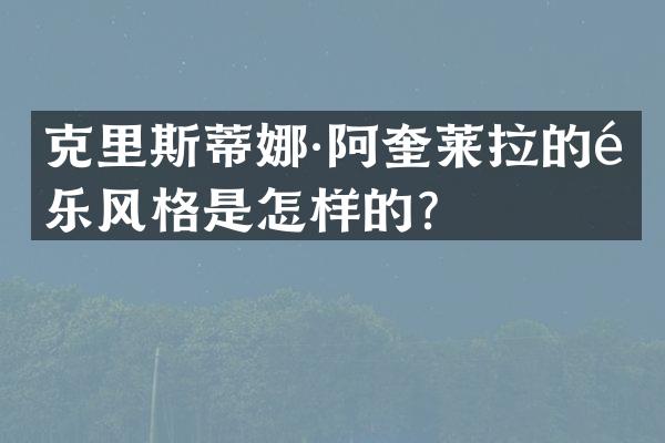 克里斯蒂娜·阿奎莱拉的音乐风格是怎样的？