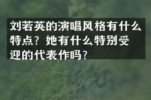 刘若英的演唱风格有什么特点？她有什么特别受欢迎的代表作吗？