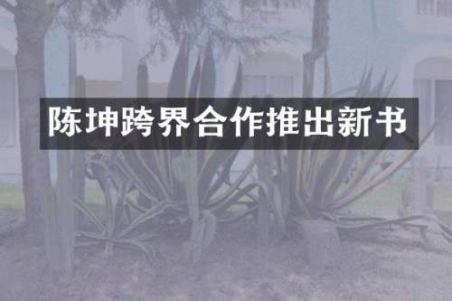 陈坤跨界合作推出新书