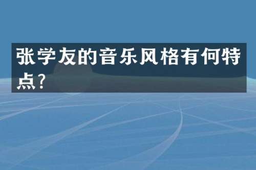 张学友的音乐风格有何特点？